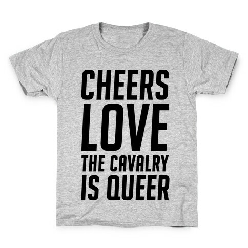 Cheers Love The Cavalry Is Queer Kids T-Shirt