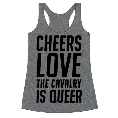 Cheers Love The Cavalry Is Queer Racerback Tank Top