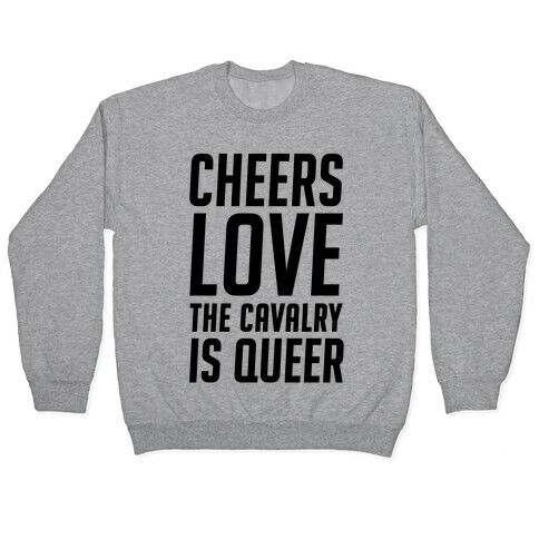 Cheers Love The Cavalry Is Queer Pullover