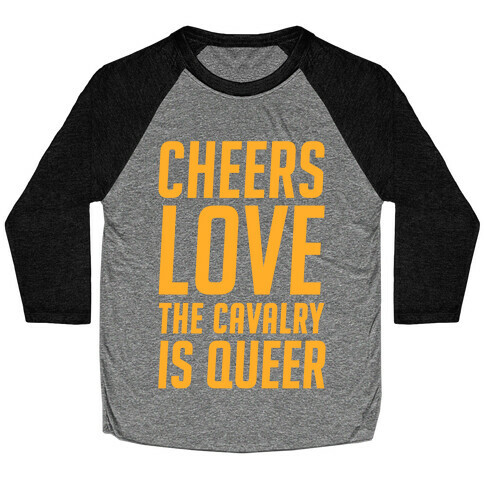 Cheers Love The Cavalry Is Queer Baseball Tee
