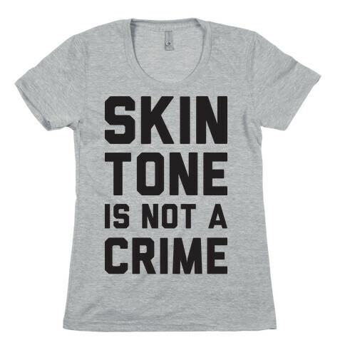 Skin Tone Is Not A Crime Womens T-Shirt