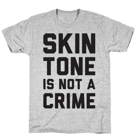 Skin Tone Is Not A Crime T-Shirt