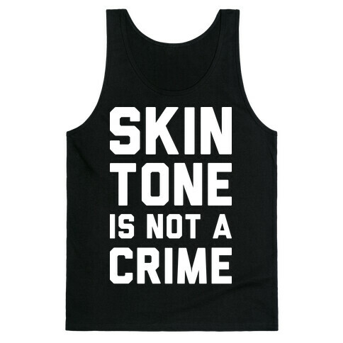 Skin Tone Is Not A Crime Tank Top