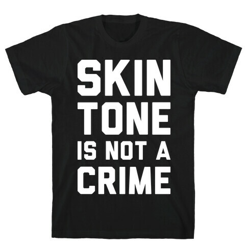 Skin Tone Is Not A Crime T-Shirt