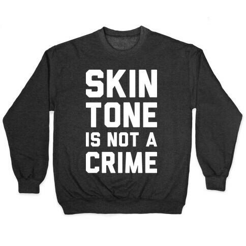 Skin Tone Is Not A Crime Pullover