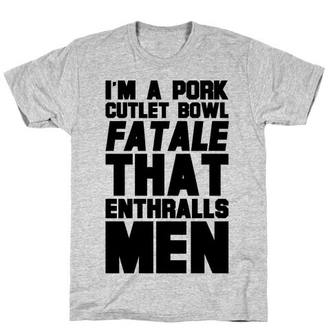 I'm A Pork Cutlet Bowl Fatale That Enthralls Men T-Shirt