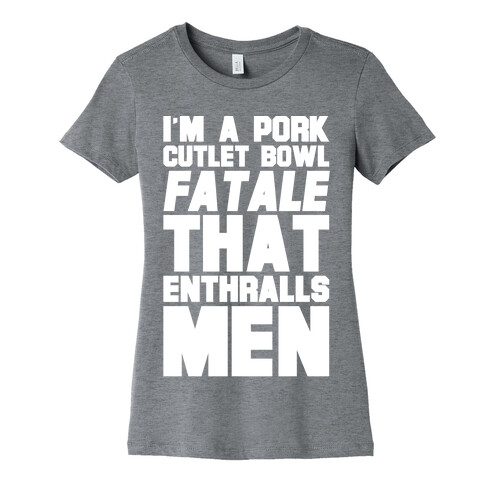 I'm A Pork Cutlet Bowl Fatale That Enthralls Men White Print Womens T-Shirt