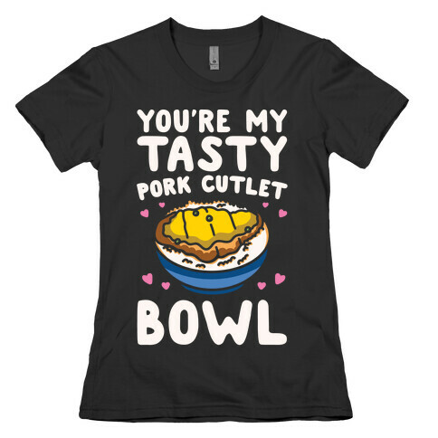 You're My Tasty Pork Cutlet Bowl White Print Womens T-Shirt