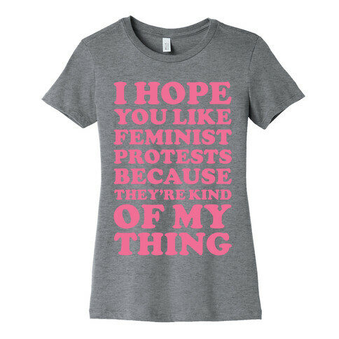 I Hope You Like Feminist Protests Womens T-Shirt