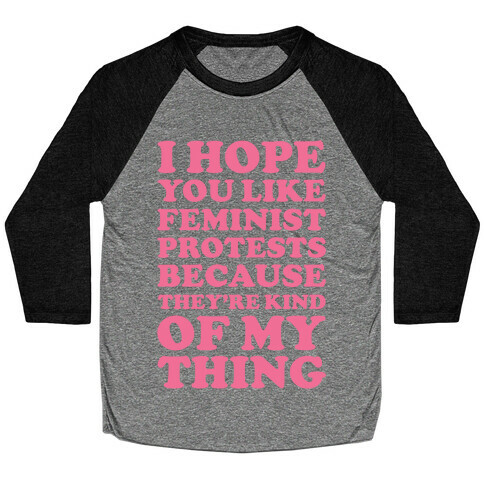 I Hope You Like Feminist Protests Baseball Tee