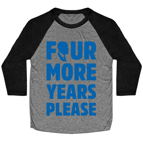 Four More Years Please  Baseball Tee