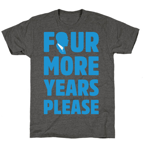 Four More Years Please White Print  T-Shirt