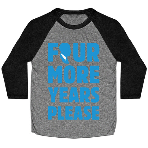 Four More Years Please White Print  Baseball Tee