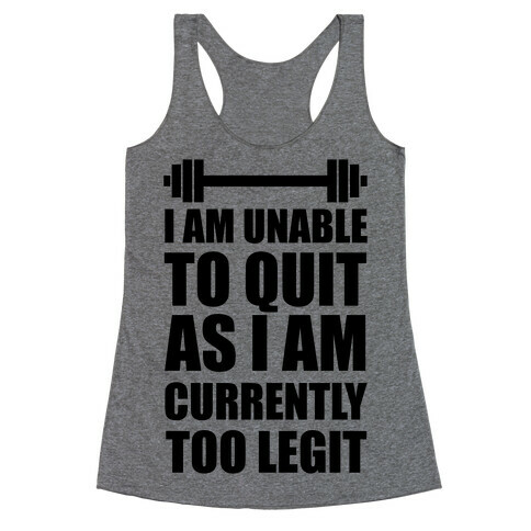 I Am Unable To Quit As I Am Currently Too Legit Racerback Tank Top