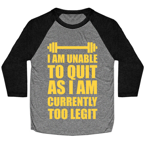 I Am Unable To Quit As I Am Currently Too Legit Baseball Tee