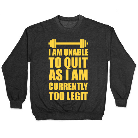 I Am Unable To Quit As I Am Currently Too Legit Pullover