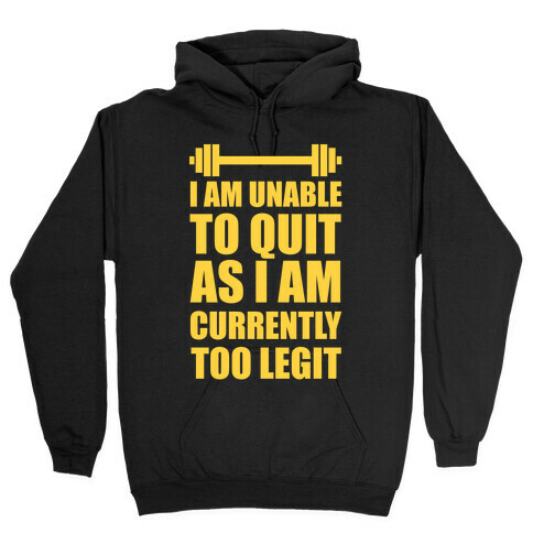 I Am Unable To Quit As I Am Currently Too Legit Hooded Sweatshirt