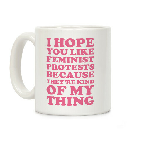 I Hope You Like Feminist Protests Coffee Mug