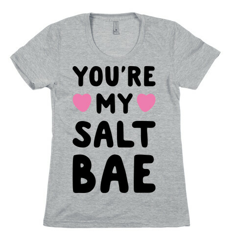 You're My Salt Bae  Womens T-Shirt