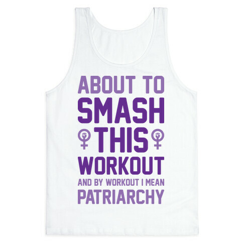 About To Smash This Workout And By Workout I Mean Patriarchy Tank Top