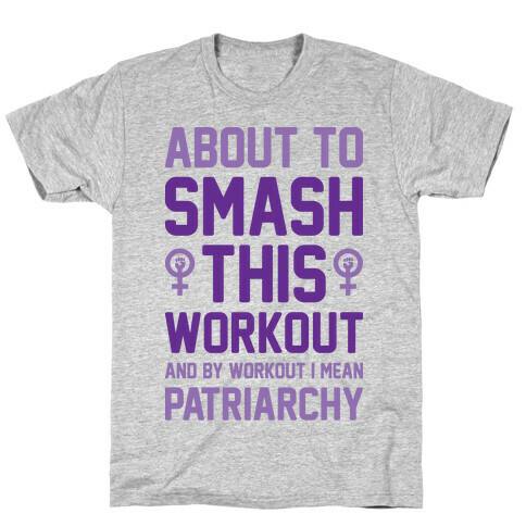 About To Smash This Workout And By Workout I Mean Patriarchy T-Shirt