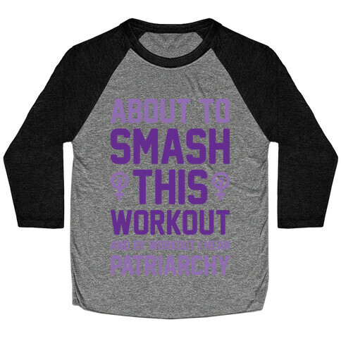 About To Smash This Workout And By Workout I Mean Patriarchy Baseball Tee