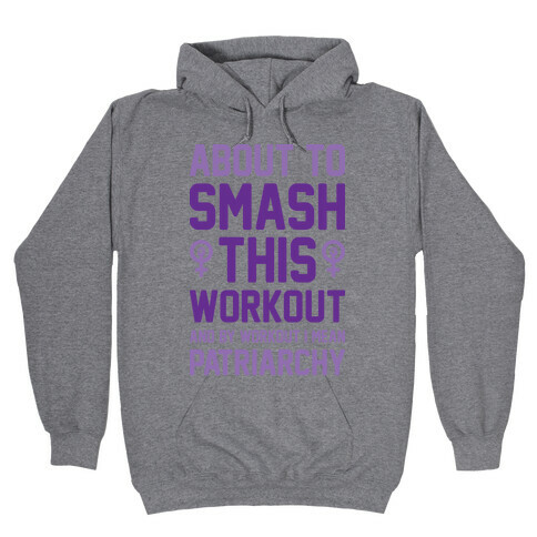 About To Smash This Workout And By Workout I Mean Patriarchy Hooded Sweatshirt