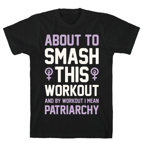 About To Smash This Workout And By Workout I Mean Patriarchy T-Shirt