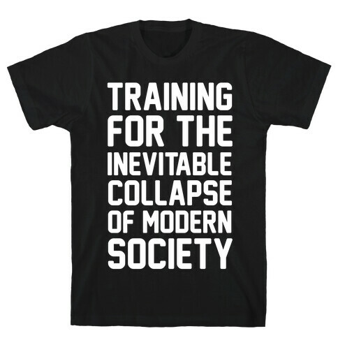 Training For The Inevitable Collapse of Modern Socieyu T-Shirt