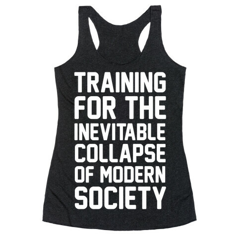Training For The Inevitable Collapse of Modern Socieyu Racerback Tank Top