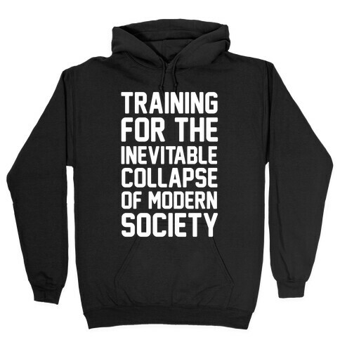 Training For The Inevitable Collapse of Modern Socieyu Hooded Sweatshirt