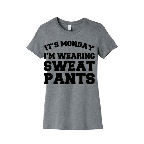 It's Monday I'm Wearing Sweatpants Womens T-Shirt
