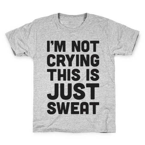I'm Not Crying This Is Just Sweat Kids T-Shirt
