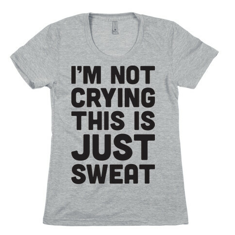 I'm Not Crying This Is Just Sweat Womens T-Shirt