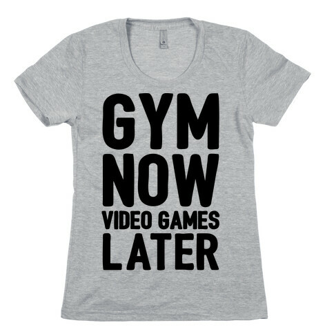 Gym Now Video Games Later Womens T-Shirt