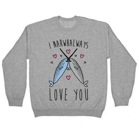 I Narwhal Ways Love You  Pullover