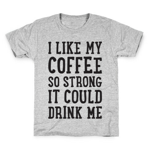 I Like My Coffee So Strong It Could Drink Me Kids T-Shirt