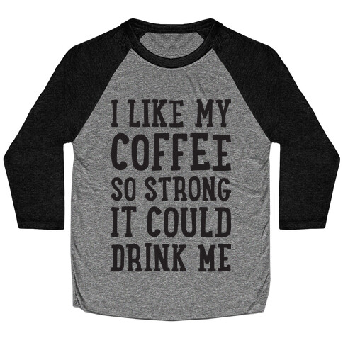 I Like My Coffee So Strong It Could Drink Me Baseball Tee
