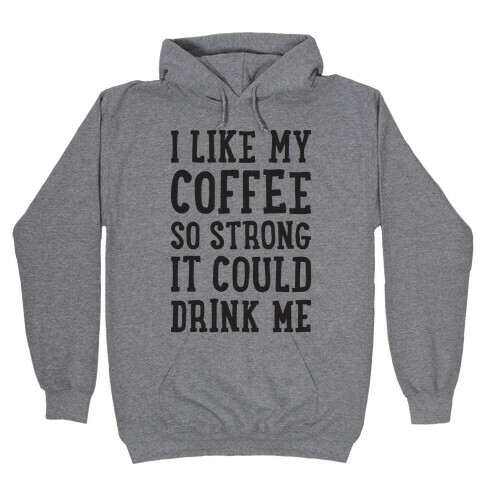 I Like My Coffee So Strong It Could Drink Me Hooded Sweatshirt