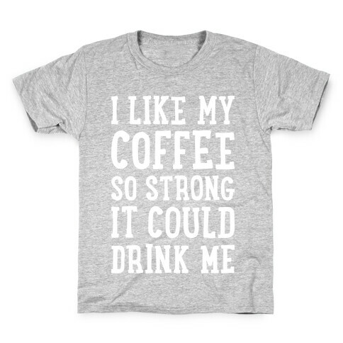 I Like My Coffee So Strong It Could Drink Me Kids T-Shirt