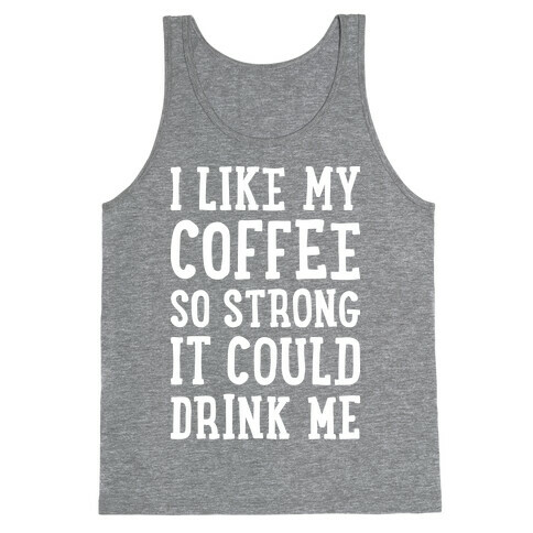 I Like My Coffee So Strong It Could Drink Me Tank Top