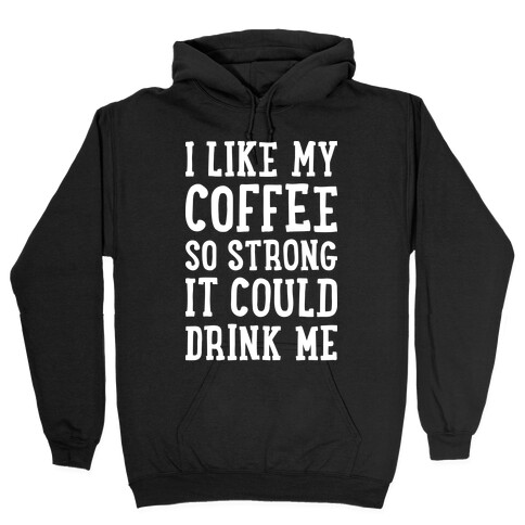 I Like My Coffee So Strong It Could Drink Me Hooded Sweatshirt