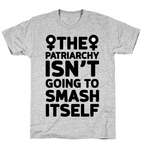 The Patriarchy Isn't Going To Smash Itself T-Shirt