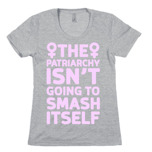 The Patriarchy Isn't Going To Smash Itself Womens T-Shirt