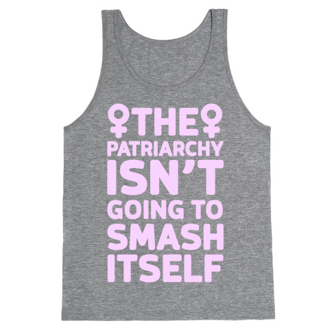 The Patriarchy Isn't Going To Smash Itself Tank Top