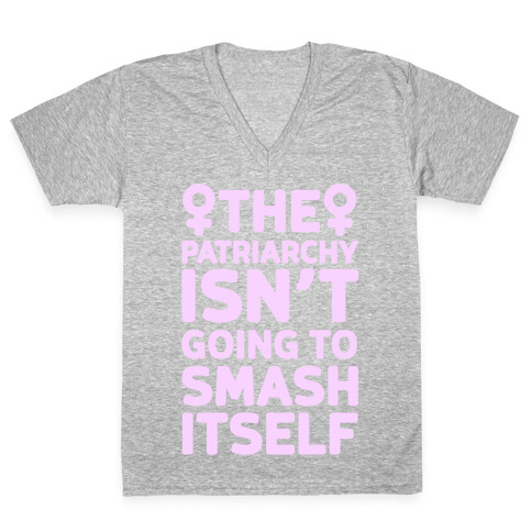 The Patriarchy Isn't Going To Smash Itself V-Neck Tee Shirt