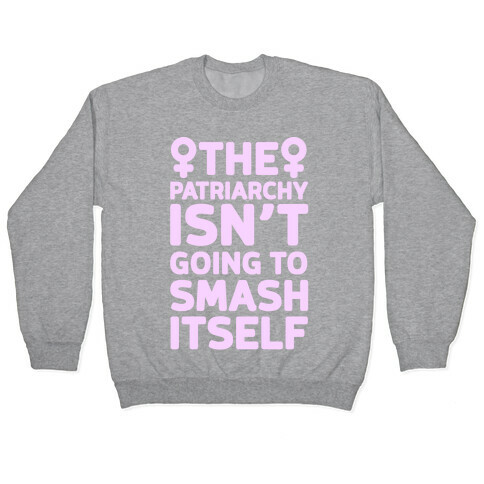 The Patriarchy Isn't Going To Smash Itself Pullover