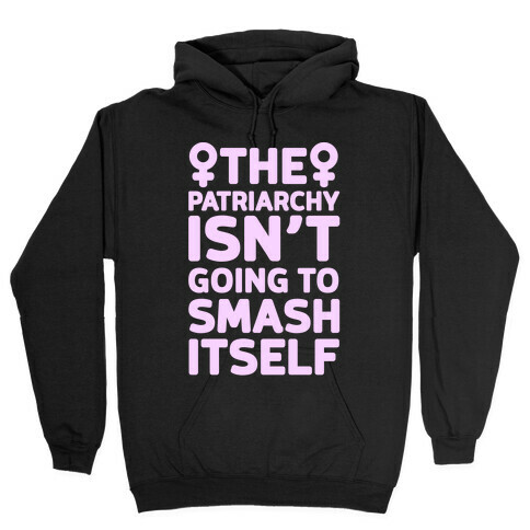 The Patriarchy Isn't Going To Smash Itself Hooded Sweatshirt