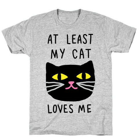 At Least My Cat Loves Me T-Shirt