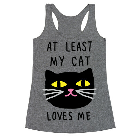 At Least My Cat Loves Me Racerback Tank Top
